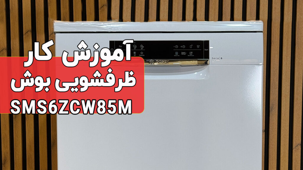 آموزش کار با ماشین ظرفشویی بوش مدل SMS6ZCW85M